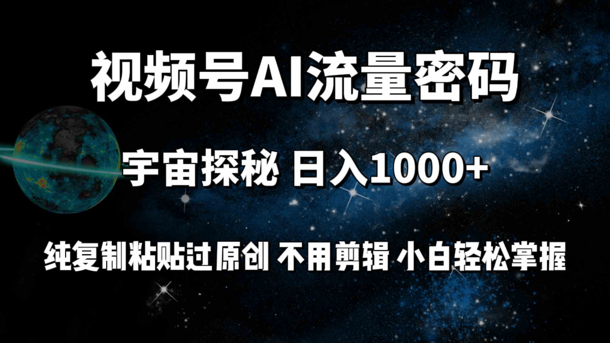 （9797期）视频号流量密码宇宙探秘，日入100+纯复制粘贴原 创，不用剪辑 小白轻松上手-清欢网创