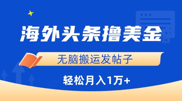 海外头条撸美金，无脑搬运发帖子，月入1万+，小白轻松掌握-清欢网创