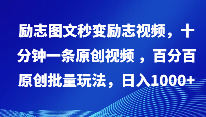 励志图文秒变励志视频，十分钟一条原创视频 ，百分百原创批量玩法，日入1000+-清欢网创