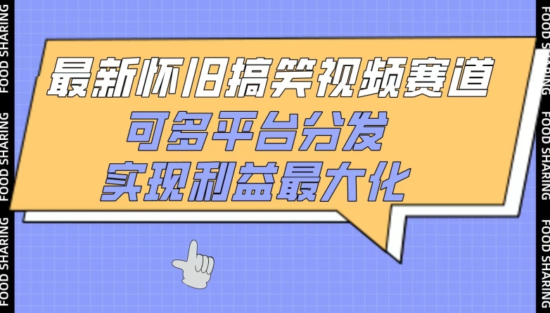 最新怀旧搞笑视频赛道，可多平台分发，实现利益最大化-清欢网创