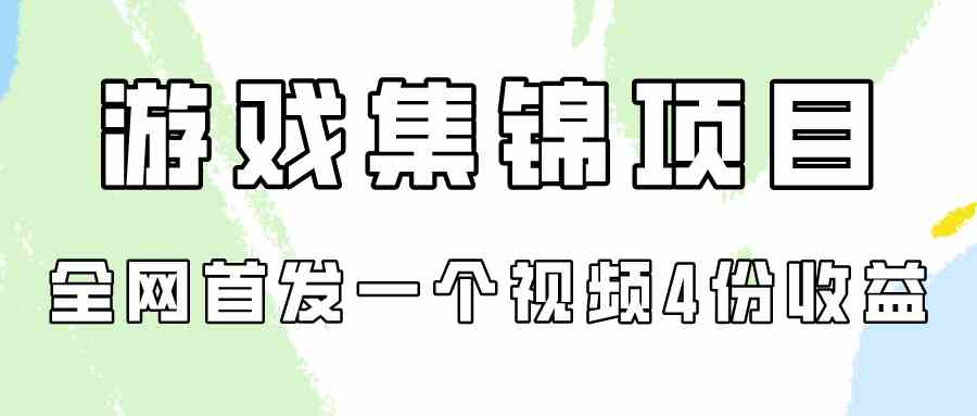 （9775期）游戏集锦项目拆解，全网首发一个视频变现四份收益-清欢网创