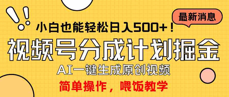 （9781期）玩转视频号分成计划，一键制作AI原创视频掘金，单号轻松日入500+小白也…-清欢网创