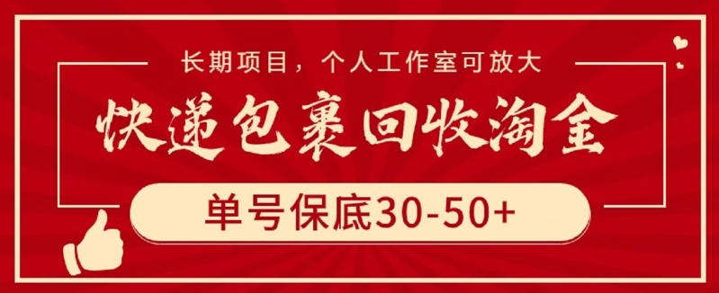 快递包裹回收淘金，单号保底30-50+，长期项目，个人工作室可放大-清欢网创