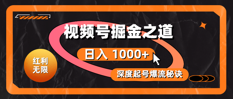 （10857期）红利无限！视频号掘金之道，深度解析起号爆流秘诀，轻松实现日入 1000+！-清欢网创