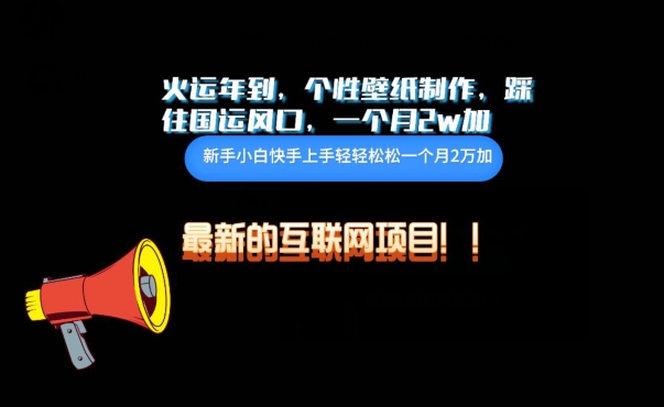 火运年到，个性壁纸制作，踩住国运风口，1个月2w加-清欢网创