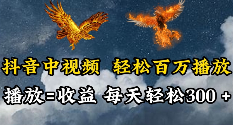 抖音中视频轻松百万播放，有播放就有收益，每天轻松两三张-清欢网创