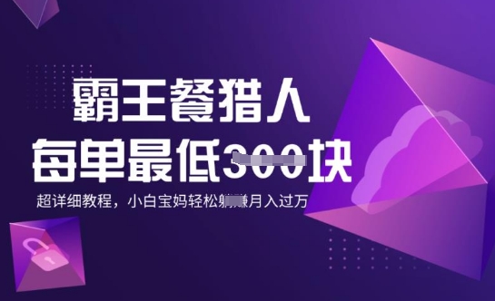 霸王餐猎人，每单3张，月入过W，适合宝妈小白的超详细拆解-清欢网创