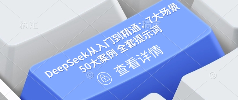 DeepSeek从入门到精通：7大场景 50大案例 全套提示词【文档】-清欢网创