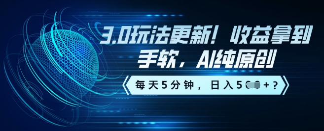 3.0玩法更新！收益拿到手软，AI纯原创，每天5分钟，日入5张？-清欢网创