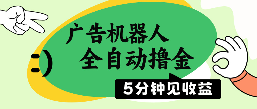 （14299期）广告机器人全自动撸金，5分钟见收益，无需人工，单机日入500+-清欢网创