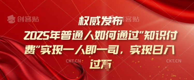 2025年普通人如何通过知识付费实现一人即一司，实现日入过千【揭秘】-清欢网创