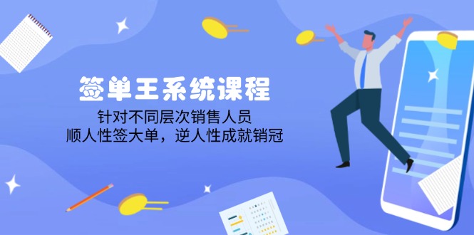 （14278期）签单王系统课程，针对不同层次销售人员，顺人性签大单，逆人性成就销冠-清欢网创