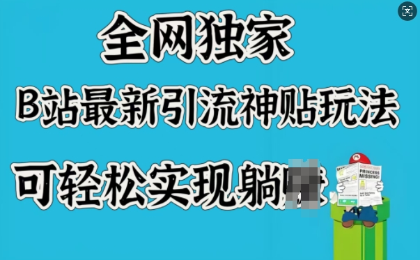 全网独家，B站最新引流神贴玩法，可轻松实现躺Z-清欢网创