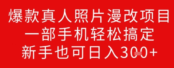 爆款真人照片漫改项目，一部手机轻松搞定，新手也可日入3张-清欢网创