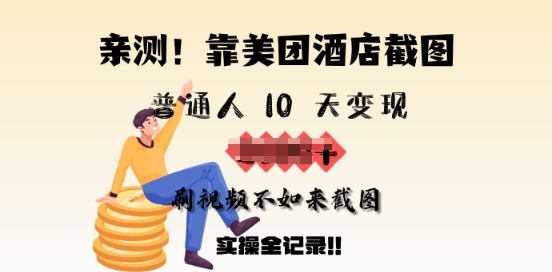 亲测，靠美团酒店截图，普通人10天变现上千，刷视频不如来截图，实操全记录-清欢网创