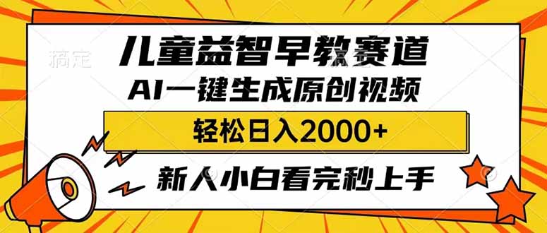 （14412期）儿童益智早教，这个赛道赚翻了，利用AI一键生成原创视频，日入2000+，…-清欢网创