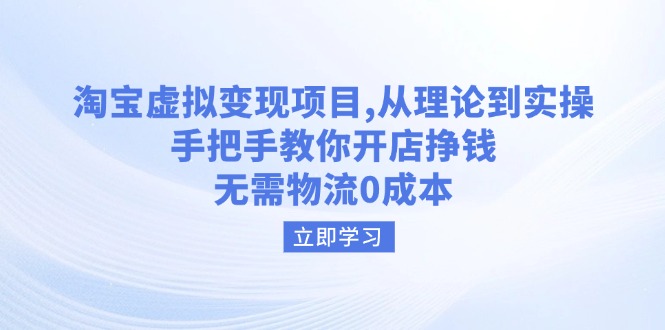（14296期）淘宝虚拟变现项目，从理论到实操，手把手教你开店挣钱，无需物流0成本-清欢网创