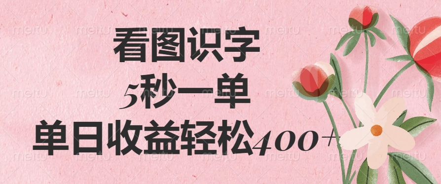 （14338期）看图识字，5秒一单，单日收益轻松400+-清欢网创