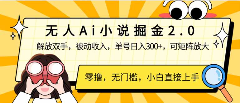 （14307期）无人Ai小说掘金2.0，被动收入，解放双手，单号日入300+，可矩阵操作，…-清欢网创