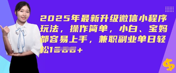 2025年最新升级微信小程序玩法，操作简单，小白、宝妈都容易上手，兼职副业单日轻松多张-清欢网创