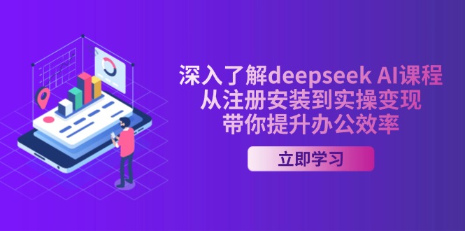 （14383期）深入了解deepseek AI课程，从注册安装到实操变现，带你提升办公效率-清欢网创