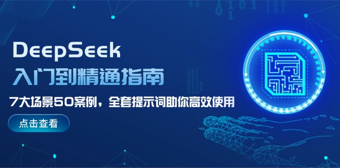 （14394期）DeepSeek入门到精通指南，7大场景50案例，全套提示词助你高效使用-清欢网创