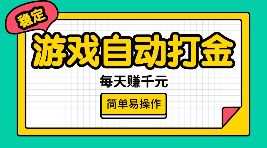 （14316期）游戏自动打金，每天赚千元，简单易操作-清欢网创