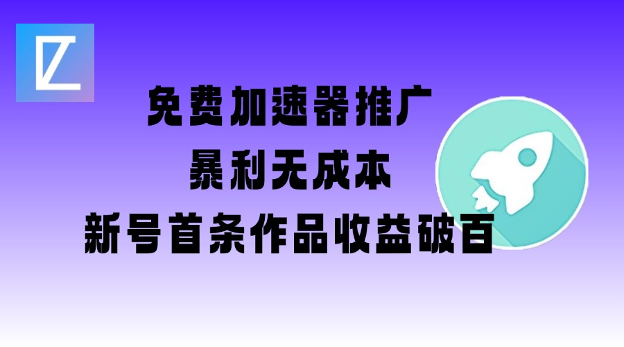 免费加速器推广项目_新号首条作品收益破百【图文+视频+2w字教程】-清欢网创