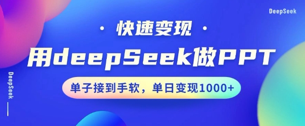 用DeepSeek做PPT，一个工具10分钟就可以搞定，快速接单变现，小白轻松上手，日搞多张-清欢网创