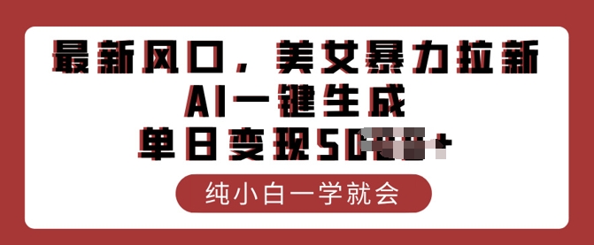 最新风口，美女暴力拉新，AI一键生成，单日变现多张，纯小白一学就会-清欢网创