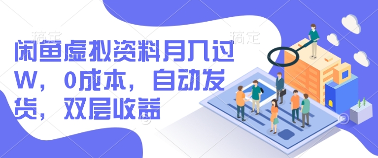 闲鱼虚拟资料月入过W，0成本，自动发货，双层收益-清欢网创