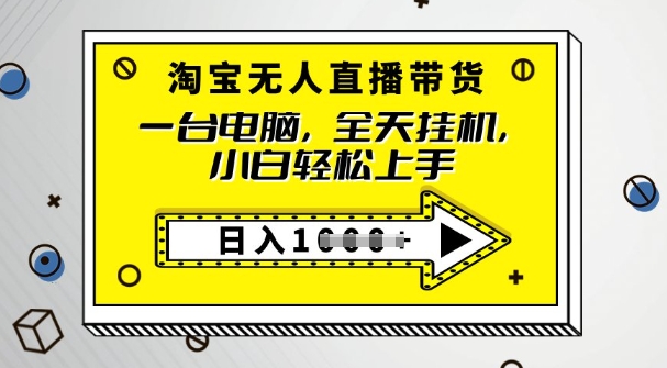 2025淘宝无人直播带货，只要跟着教程操作，开播就出单-清欢网创