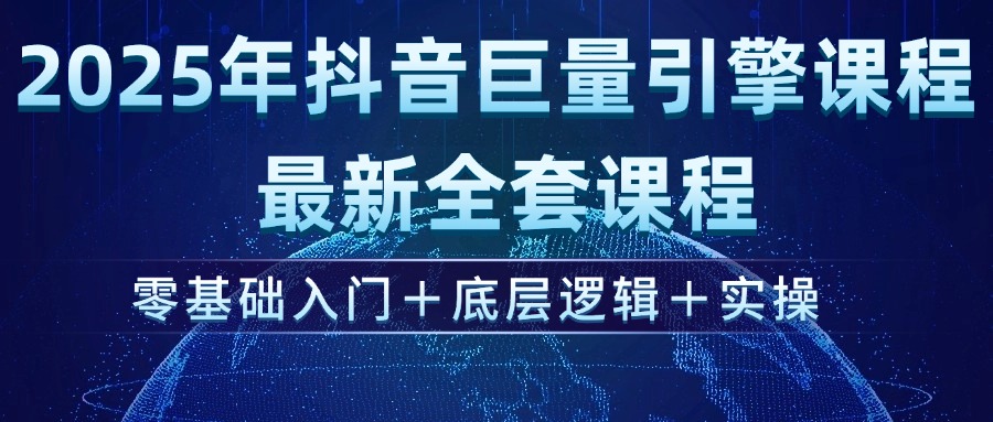 （14364期）2025年抖音巨量引擎ad投流全新课程，零基础入门+底层逻辑+实操-清欢网创