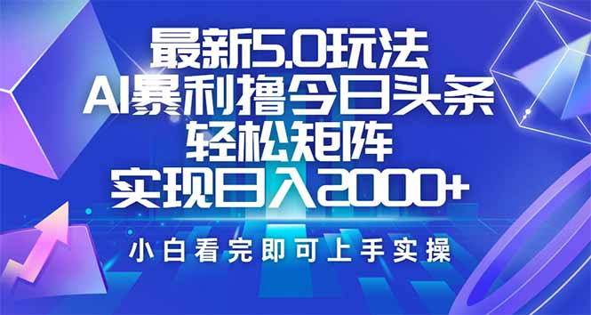 （14336期）今日头条最新5.0玩法，思路简单，复制粘贴，轻松实现矩阵日入2000+-清欢网创