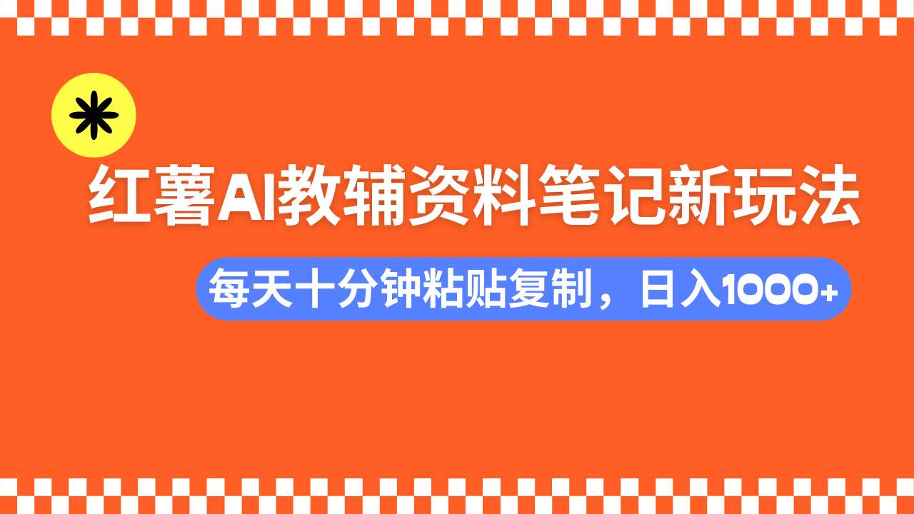 （14350期）小红书AI教辅资料笔记新玩法，0门槛，可批量可复制，一天十分钟发笔记…-清欢网创