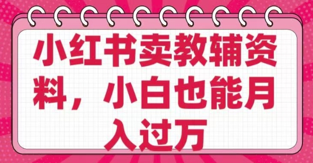 小红书卖教辅资料，0 成本，纯利润，售后成本极低，小白也能月入过W-清欢网创